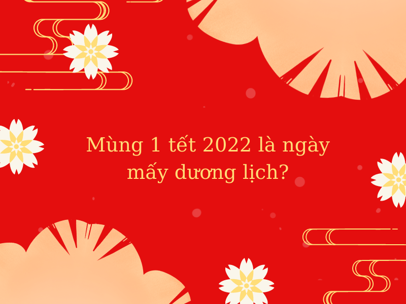 Mùng 1 tết 2022 là ngày mấy dương lịch? Tung Tăng Mua Sắm