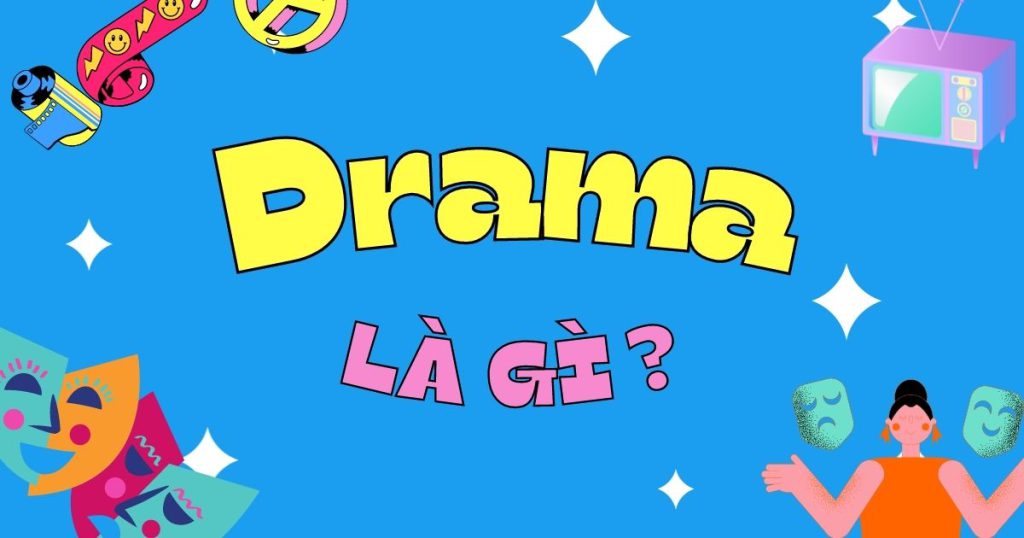 Drama là gì, hít drama là gì, web drama là gì, tạo drama là gì?
